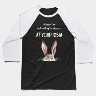 Introverted but willing to discuss ATYCHIPHOBIA bunny Baseball T-Shirt